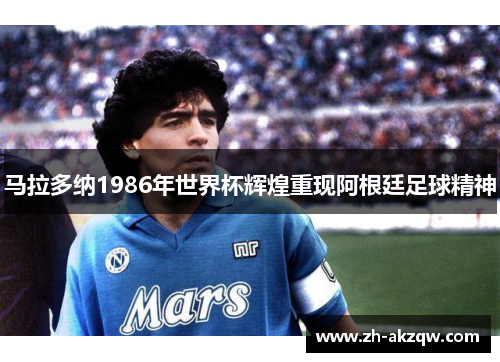 马拉多纳1986年世界杯辉煌重现阿根廷足球精神