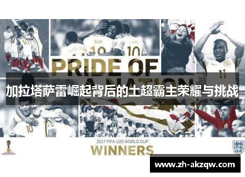 加拉塔萨雷崛起背后的土超霸主荣耀与挑战