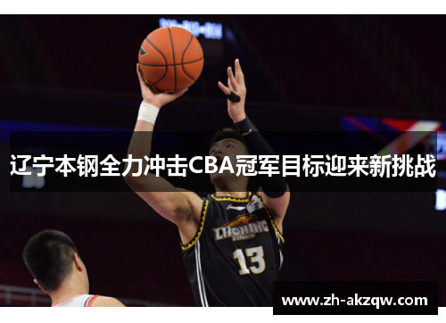 辽宁本钢全力冲击CBA冠军目标迎来新挑战