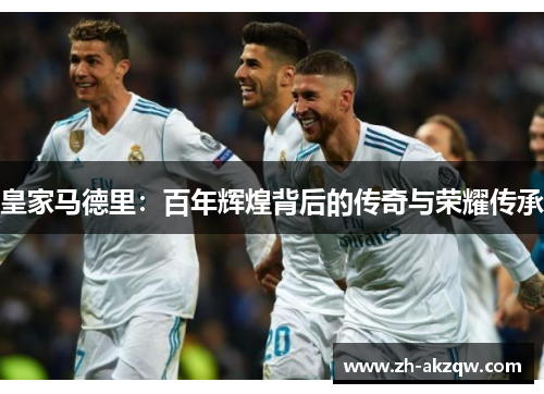 皇家马德里：百年辉煌背后的传奇与荣耀传承