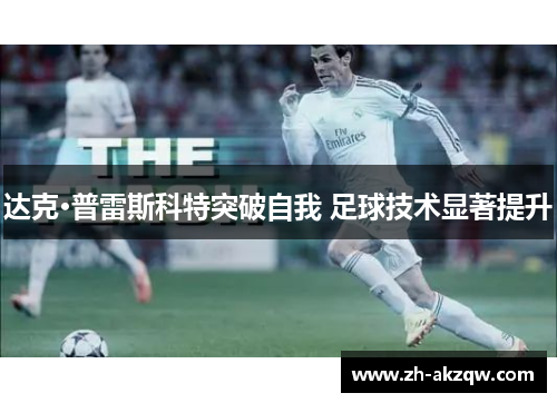 达克·普雷斯科特突破自我 足球技术显著提升